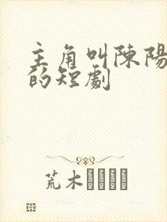 主角叫陈阳林倩的短剧