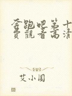 奔跑吧第十季免费观看高清