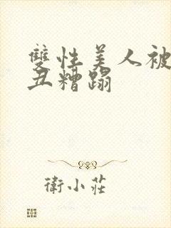 双性美人被老肥丑糟蹋