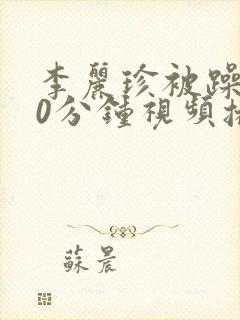 李丽珍被躁120分钟视频播放在线观看