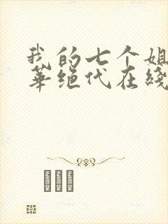 我的七个姐姐风华绝代在线免费阅读