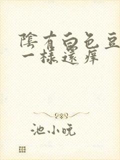 阴有白色豆腐渣一样还痒