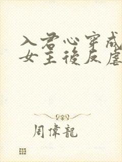入君心穿成虐文女主后反虐男主免费阅读