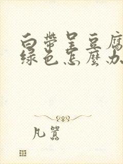 白带呈豆腐渣带绿色怎么办