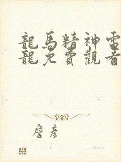 龙马精神电影成龙免费观看完整版封面