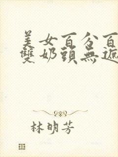 美女百分百露出双奶头无遮挡