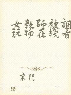 女教师被调教成玩物在线看