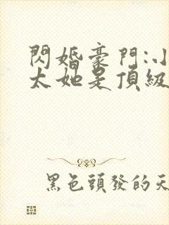 闪婚豪门:小太太她是顶级大佬