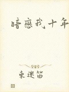 暗恋我十年不说
