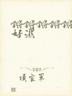 锵锵锵锵锵好大好湿
