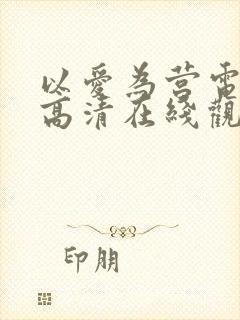 以爱为营电视剧高清在线观看全集