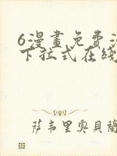 6漫画免费漫画下拉式在线看