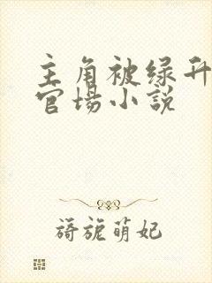 主角被绿升官的官场小说