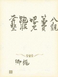 奔跑吧第八季完整版免费观看