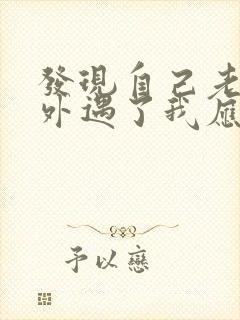 发现自己老公有外遇了我应该怎么办