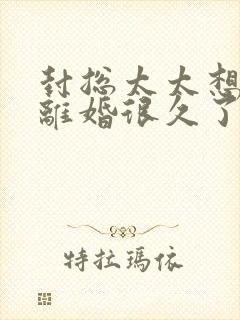 封总太太想跟你离婚很久了免费阅读全文