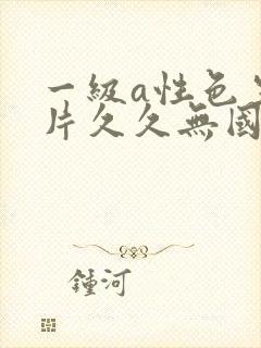 一级a性色生活片久久无国产一级黄色