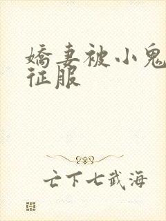 娇妻被小鬼巨茎征服