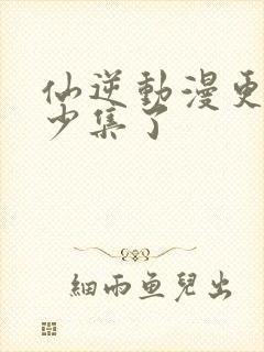 仙逆动漫更新多少集了