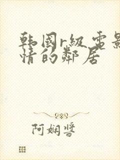 韩国r级电影热情的邻居