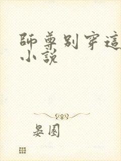 师尊别穿这么浪小说