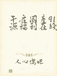 午夜国产91资源福利在线