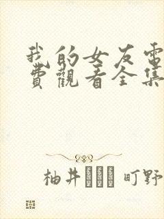 我的女友电影免费观看全集完整版高