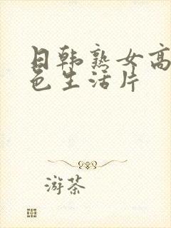 日韩熟女高清性色生活片