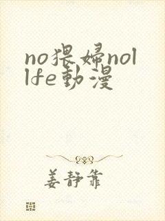 no猥妇nollfe动漫