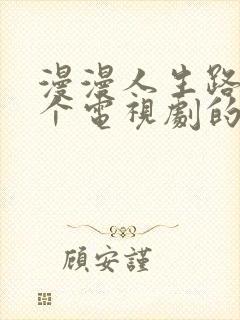 漫漫人生路是哪个电视剧的主题曲