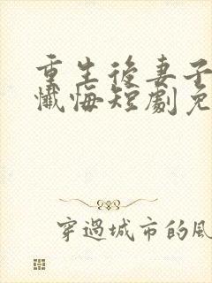 重生后妻子跪地忏悔短剧免费观看