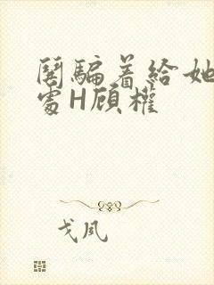 哄骗着给她破了处H顾权