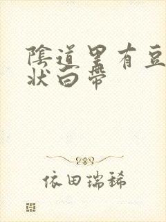 阴道里有豆腐渣状白带