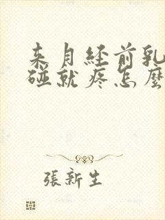 来月经前乳房一碰就疼怎么回事