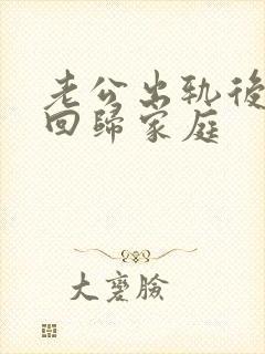 老公出轨后怎样回归家庭