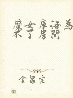 魔女库洛为啥出不了房间