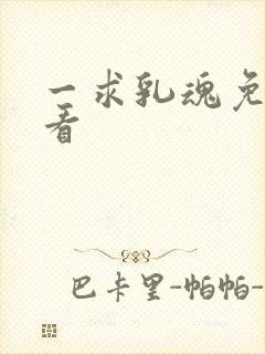 一求乳魂免费观看