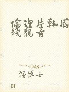 伦理片韩国 在线观看