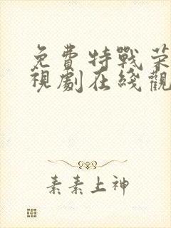 免费特战荣耀电视剧在线观看全集