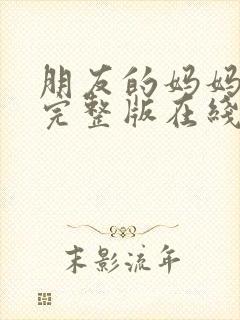 朋友的妈妈韩国完整版在线观看