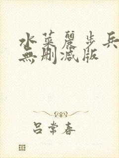 水菜丽步兵精品无删减版