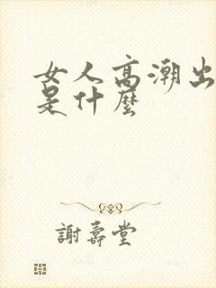 女人高潮出的水是什么