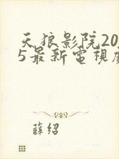 天狼影院2025最新电视剧在线看视频