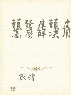 头发痒头皮屑多怎么解决用什么洗