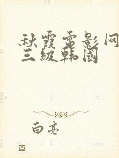 秋霞电影网午夜三级韩国