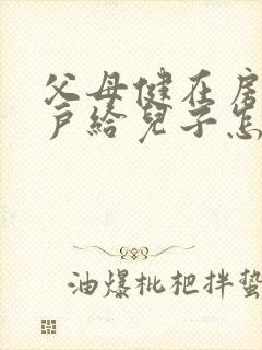 父母健在房子过户给儿子怎么办理