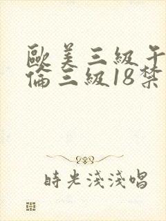 欧美三级午夜理伦三级18禁