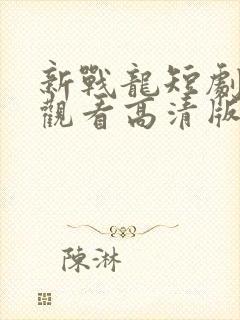 新战龙短剧免费观看高清版