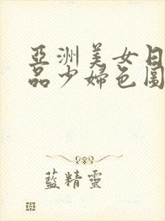 亚洲美女日韩精品少妇色图在线视频