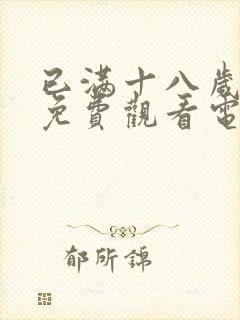 已满十八岁可以免费观看电视剧的软封面